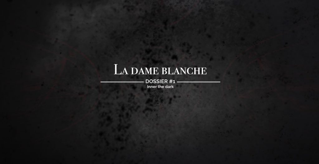 inner the dark - Dossier#1 - LA DAME BLANCHE